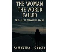 The Woman the World Failed:: The Aileen Wuornos Story