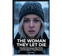 The Woman They Let Die: Marylène Levesque, Day Parole, and the Failure That Followed
