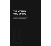 THE WOMAN WHO BUILDS: A story of fear, motherhood, falling down, and the life I never stopped building