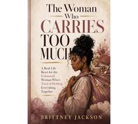 The Woman Who Carries Too Much: A Real-Life Reset for the Exhausted Woman Who's Tired of Holding Everything Together