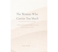 The Woman Who Carries Too Much: Understanding the weight you were never meant to carry (The Soft Power Series)