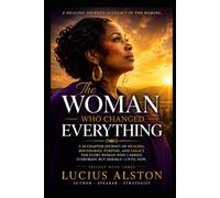 The Woman Who Changed Everything: How One Healed Woman Transforms Her Family, Church, Community, and Legacy