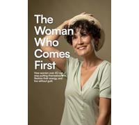 THE WOMAN WHO COMES FIRST: How Women Over 40 Can Stop Putting Themselves Last, Restore Their Energy, and Live Without Guilt