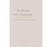 The Woman Who Disappeared: Finding Clarity After Losing Yourself (The Soft Power Series)