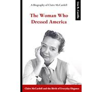 THE WOMAN WHO DRESSED AMERICA: Claire McCardell and the Birth of Everyday Elegance