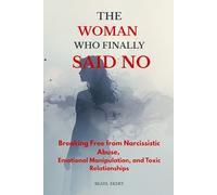 The Woman Who Finally Said No: Breaking Free from Narcissistic Abuse, Emotional Manipulation, and Toxic Relationships