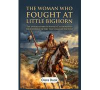 The Woman Who Fought at Little Bighorn: The Untold Story of Buffalo Calf Road and the Cheyenne Victory That Changed the West