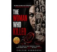The Woman Who Killed: 10 Real Cases of Female Murderers, Poisoners, Black Widows, Nurses, Revenge, and Deadly Deception: 8 (True Crime Case Files)
