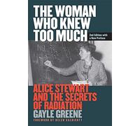 The Woman Who Knew Too Much, Revised Ed.: Alice Stewart and the Secrets of Radiation