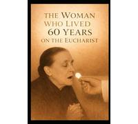 THE WOMAN WHO LIVED 60 YEARS: ON THE EUCHARIST (Path of Catholic Life)