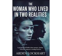 THE WOMAN WHO LIVED IN TWO REALITIES: A Psychological Thriller About Memory, Identity & the Life Someone Is Stealing From Her
