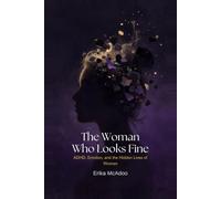 The Woman Who Looks Fine: ADHD, Emotion, and The Hidden Lives of Women