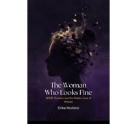 The Woman Who Looks Fine: ADHD, Emotion, and The Hidden Lives of Women