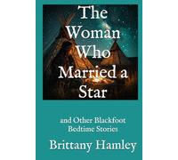 The Woman Who Married a Star and Other Blackfoot Bedtime Stories (The Woods Devil and Other Northern Bedtime Stories Collection)