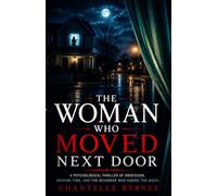 The Woman Who Moved Next Door: A Psychological Thriller of Obsession, Missing Time, and the Neighbor Who Knows Too Much