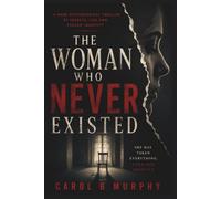 The Woman Who Never Existed: A Dark Psychological Thriller of Secrets, Lies and Stolen Identity