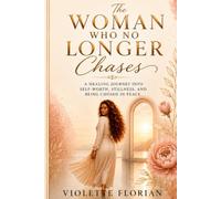 The Woman Who No Longer Chases: A Healing Journey Into Self-Worth, Stillness, and Being Chosen in Peace