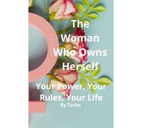 The Woman Who Owns Herself: Your Power, Your Rules, Your Life