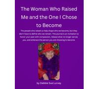 The Woman Who Raised Me and the One I Chose to Become: A Guided Reflection Journal for Honoring Your Past, Breaking Unhelpful Patterns, and Becoming the Person You Choose to Be