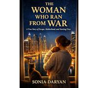 The Woman Who Ran From War: The Woman Who Ran From War A True Story of Escape, Motherhood, and Starting a New Life in Dubai