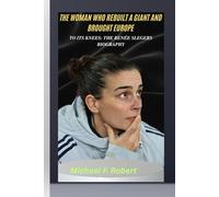THE WOMAN WHO REBUILT A GIANT AND BROUGHT EUROPE TO ITS KNEES: THE RENÉE SLEGERS BIOGRAPHY: From doubt to dominance.