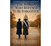 The Woman Who Refused To Be Forgotten: The Untold Human Story Of How Women Got The Vote
