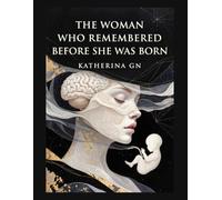 The Woman Who Remembered Before She Was Born: A Spiritual Awakening Journey of Past Lives, Soul Purpose & Remembering Who You Are