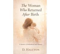 The Woman Who Returned After Birth: A Memoir of Motherhood, Memory, and Becoming Whole