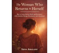The Woman Who Returns to Herself: Leave Survival Mode and Reclaim the Life You Were Meant to Live
