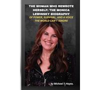 THE WOMAN WHO REWROTE HERSELF: THE MONICA LEWINSKY BIOGRAPHY OF POWER, SURVIVAL, AND A VOICE THE WORLD CAN’T IGNORE: She became the story, then became the storyteller.