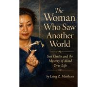 The Woman Who Saw Another World: Sun Chulin, Chinese Somatic Science, and the Mystery of Human Potential (Masters of the Impossible: True Stories of ... Extraordinary Powers That Defy Explanation)