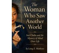 The Woman Who Saw Another World: Sun Chulin, Chinese Somatic Science, and the Mystery of Human Potential (Frontiers of Consciousness in Modern China)