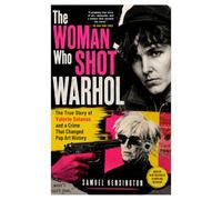 The Woman Who Shot Warhol: The True Story of Valerie Solanas and a Crime That Changed Pop Art History