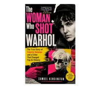 The Woman Who Shot Warhol: The True Story of Valerie Solanas and a Crime That Changed Pop Art History