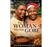 The Woman Who Sold Gobe: A Ghanaian Mother, Her Son, and the Power of Resilience