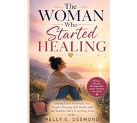 The Woman Who Started Healing: Letting Go of Emotional Pain, People-Pleasing, Self-Doubt, and the Need to Carry Everything Alone