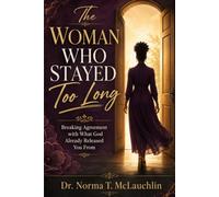 THE WOMAN WHO STAYED TOO LONG: Breaking Agreement with What God Already Released You From
