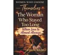 The Woman Who Stayed Too Long: When Love Is Always Almost (Women Who Choose Themselves)