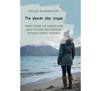 The Woman Who Stayed: When You’re the Strong One, How to Care for Everyone Without Losing Yourself (Living Fully, Living Well)