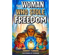 THE WOMAN WHO STOLE FREEDOM: An Inspiring Story for Kids About Harriet Tubman | An Adventure Early Chapter Book for Ages 6-9 on Courage and Being ... Interactive Mindset Adventures for Kids)