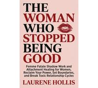 The Woman Who Stopped Being Good: Femme Fatale Shadow Work and Attachment Healing for Women, Reclaim Your Power, Set Boundaries, and Break Toxic Relationship Cycles