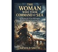 THE WOMAN WHO TOOK COMMAND AT SEA: The True Story of a 19-Year-Old Navigator Who Defied Mutiny and Survived Cape Horn