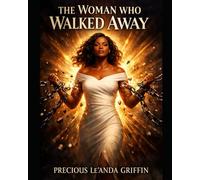 The Woman Who Walked Away: A Story of Survival, Betrayal, and Choosing Yourself