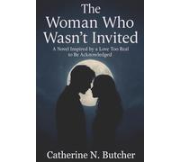 The Woman Who Wasn’t Invited: A Novel Inspired by a Love Too Real to Be Acknowledged