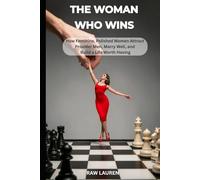 The Woman Who Wins: How Feminine, Polished Women Attract Provider Men, Marry Well, and Build a Life Worth Having (The Dating for Marriage Series)