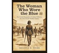 The Woman Who Wore the Blue: The Untold Biography of Cathay Williams, the Only Female Buffalo Soldier