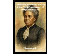 The Woman Who Would Not Step Aside: The Life and Legacy of Mary Ellen Pleasant (Voices That Changed America)