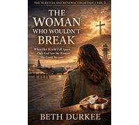 The Woman Who Wouldn't Break: When Her World Fell Apart, Only God Saw the Woman She Could Become. (The Survival & Renewal Collection)