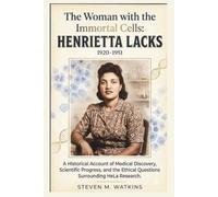 The Woman with the Immortal Cells: Henrietta Lacks: A Historical Account of Medical Discovery, Scientific Progress, and the Ethical Questions Surrounding HeLa Research