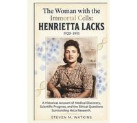 The Woman with the Immortal Cells: Henrietta Lacks: A Historical Account of Medical Discovery, Scientific Progress, and the Ethical Questions Surrounding HeLa Research